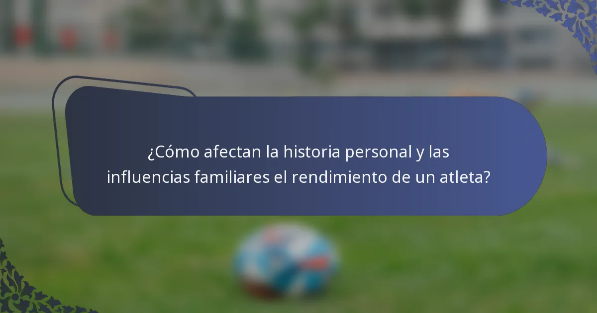 ¿Cómo afectan la historia personal y las influencias familiares el rendimiento de un atleta?