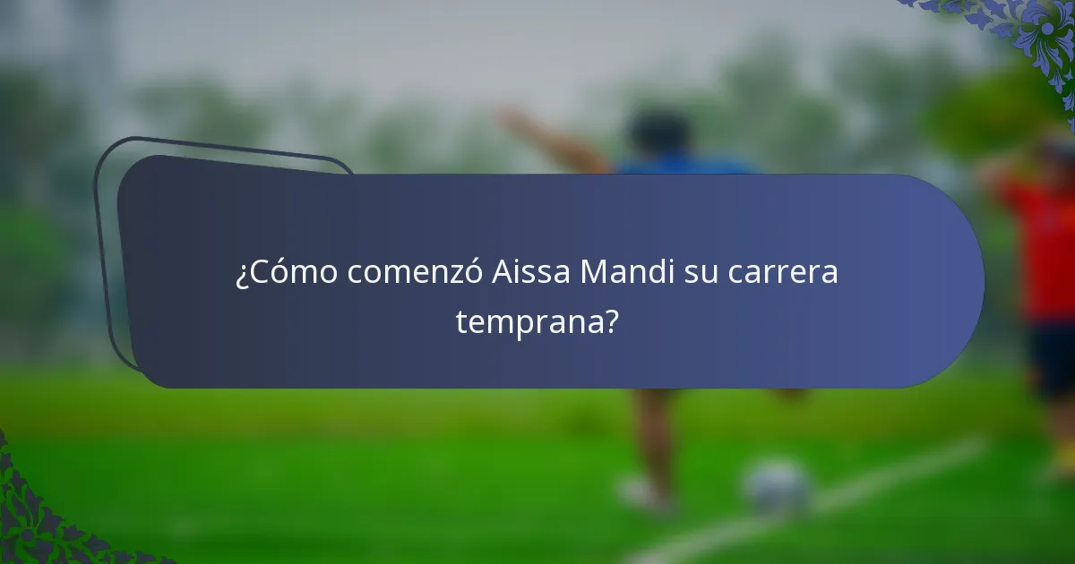 ¿Cómo comenzó Aissa Mandi su carrera temprana?