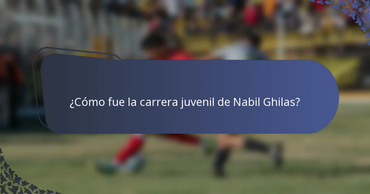 ¿Cómo fue la carrera juvenil de Nabil Ghilas?