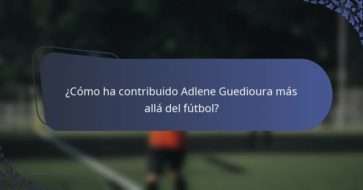 ¿Cómo ha contribuido Adlene Guedioura más allá del fútbol?