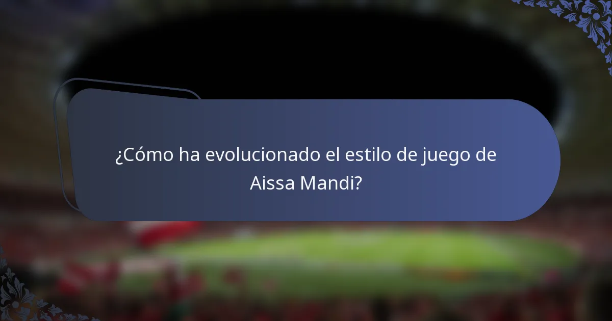 ¿Cómo ha evolucionado el estilo de juego de Aissa Mandi?