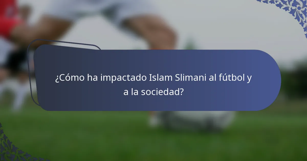 ¿Cómo ha impactado Islam Slimani al fútbol y a la sociedad?