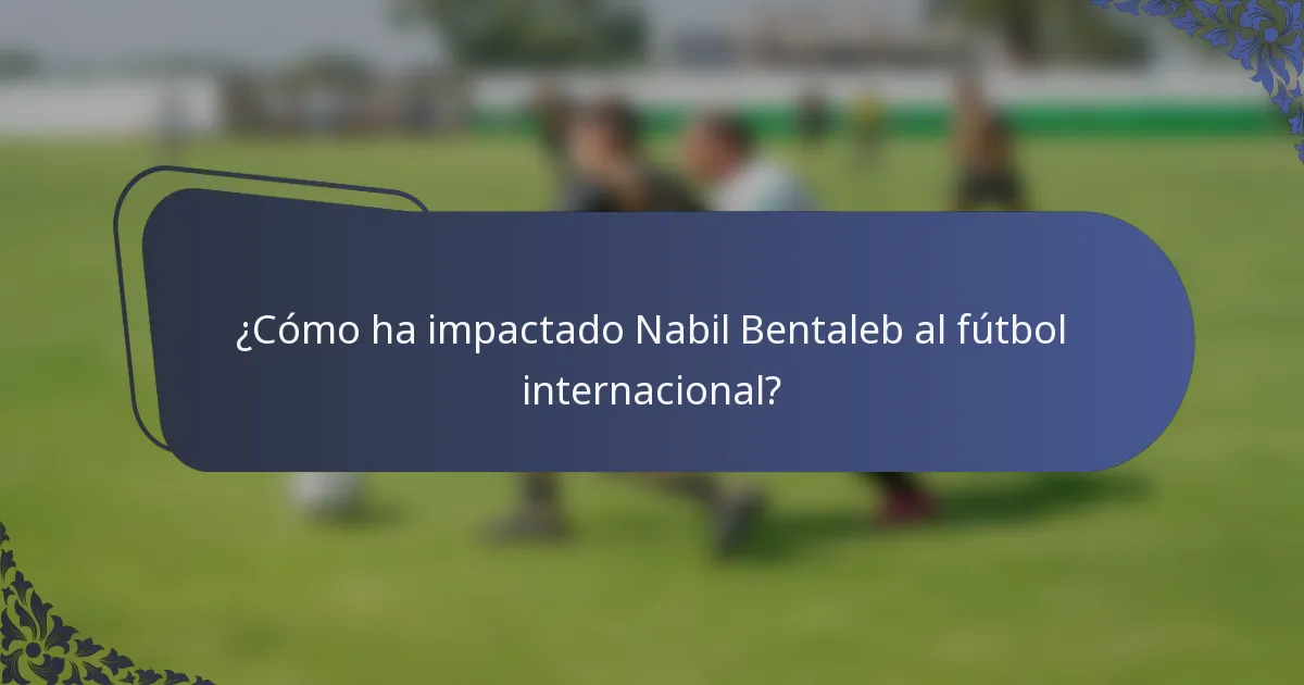 ¿Cómo ha impactado Nabil Bentaleb al fútbol internacional?