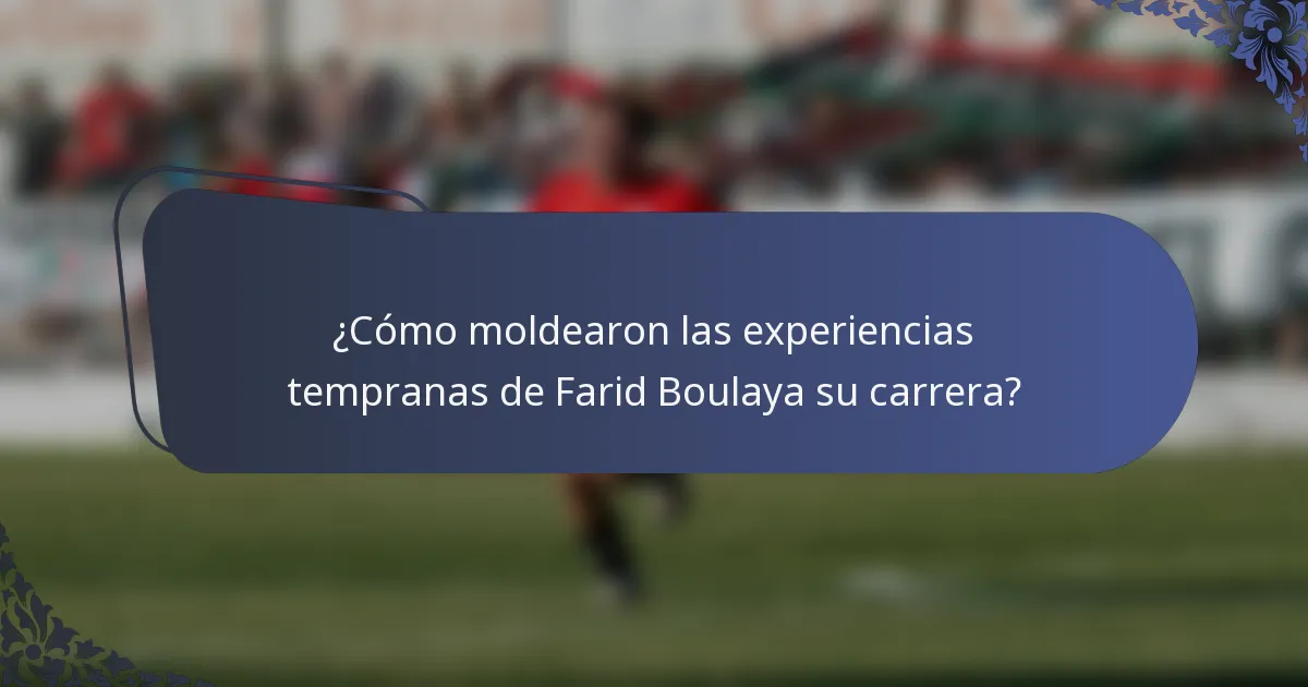 ¿Cómo moldearon las experiencias tempranas de Farid Boulaya su carrera?