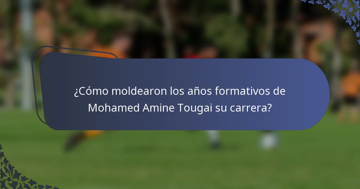 ¿Cómo moldearon los años formativos de Mohamed Amine Tougai su carrera?