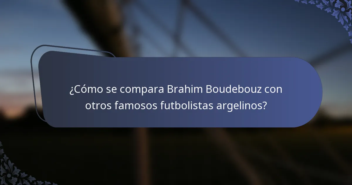 ¿Cómo se compara Brahim Boudebouz con otros famosos futbolistas argelinos?
