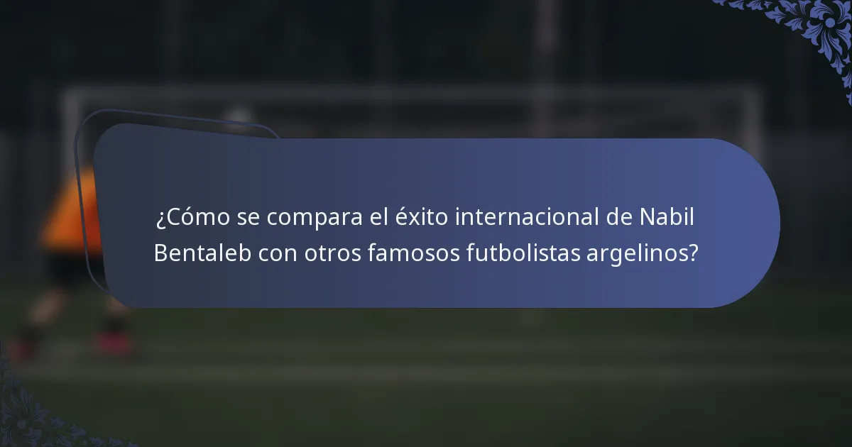 ¿Cómo se compara el éxito internacional de Nabil Bentaleb con otros famosos futbolistas argelinos?