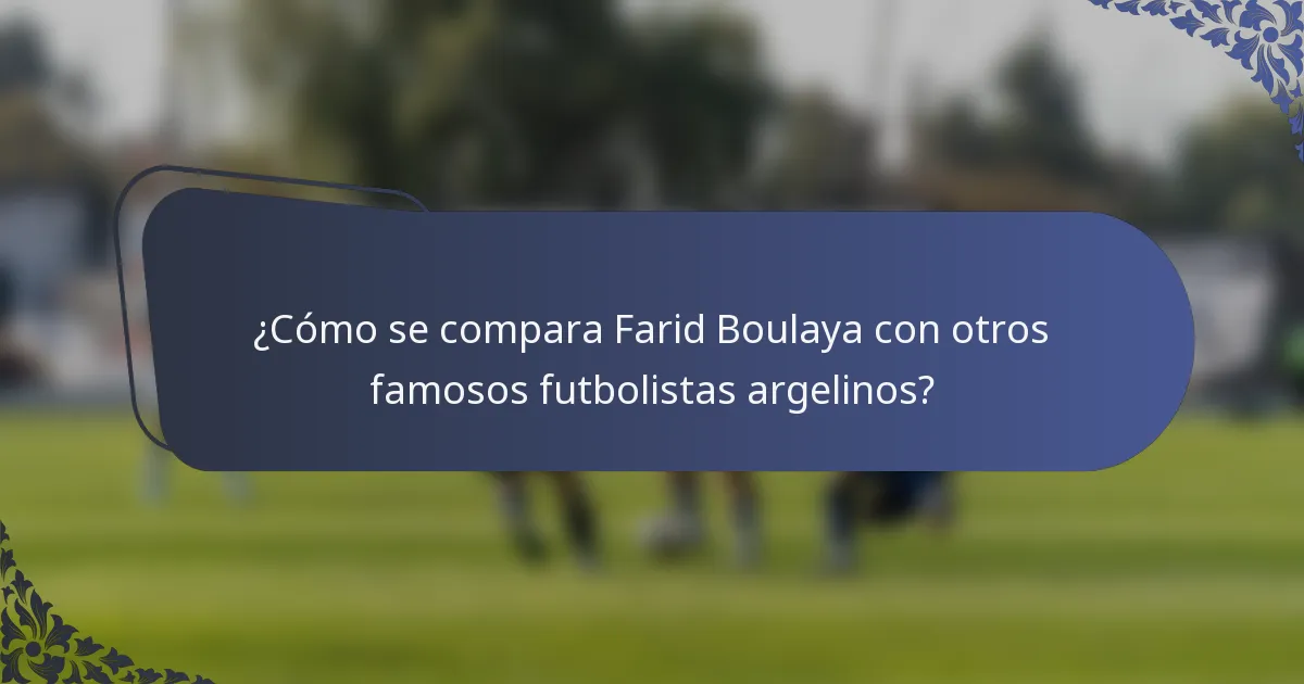 ¿Cómo se compara Farid Boulaya con otros famosos futbolistas argelinos?
