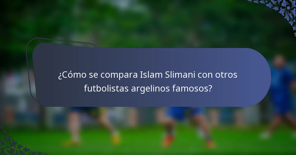 ¿Cómo se compara Islam Slimani con otros futbolistas argelinos famosos?