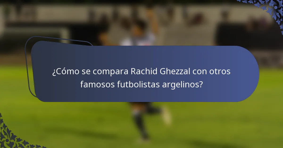 ¿Cómo se compara Rachid Ghezzal con otros famosos futbolistas argelinos?
