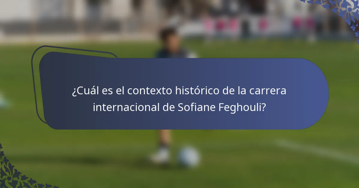 ¿Cuál es el contexto histórico de la carrera internacional de Sofiane Feghouli?