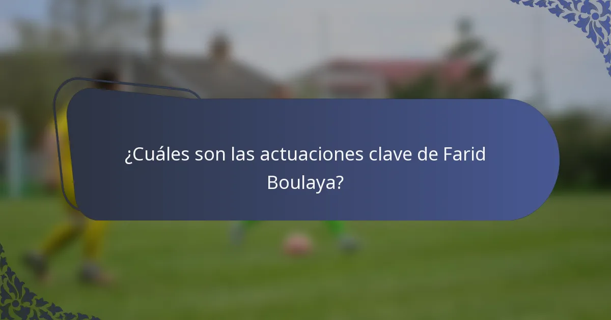 ¿Cuáles son las actuaciones clave de Farid Boulaya?