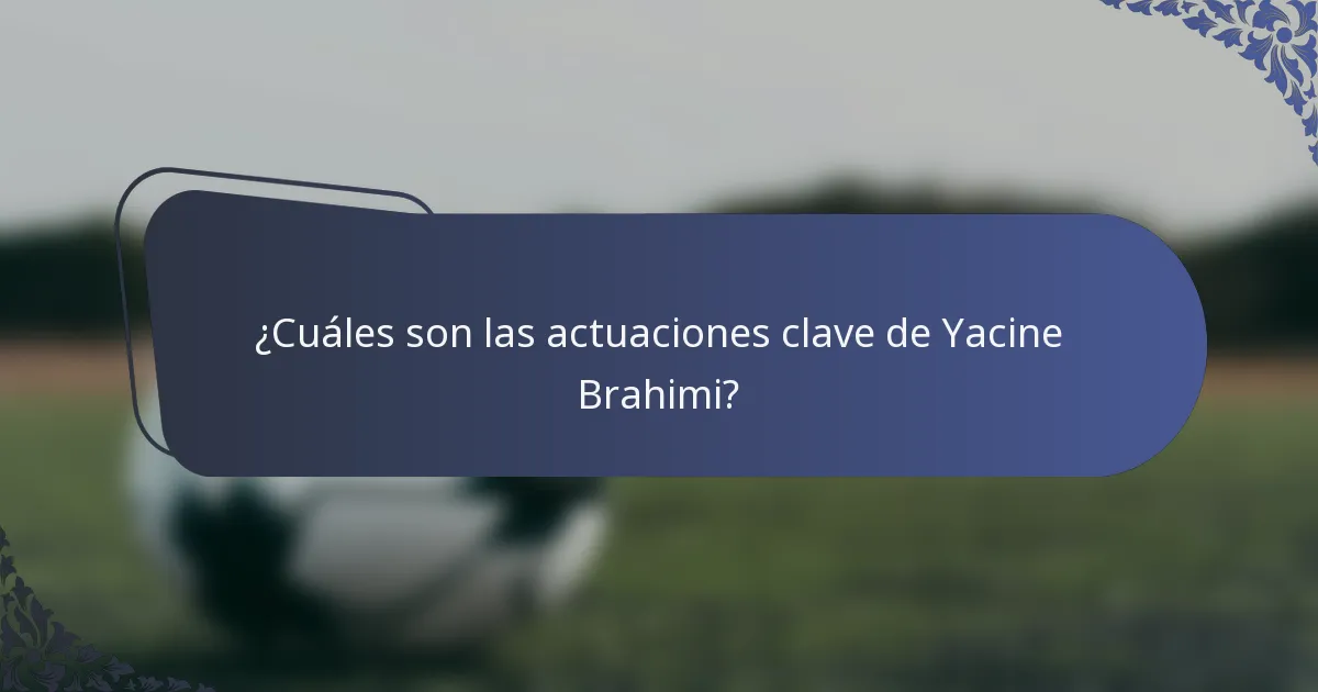 ¿Cuáles son las actuaciones clave de Yacine Brahimi?