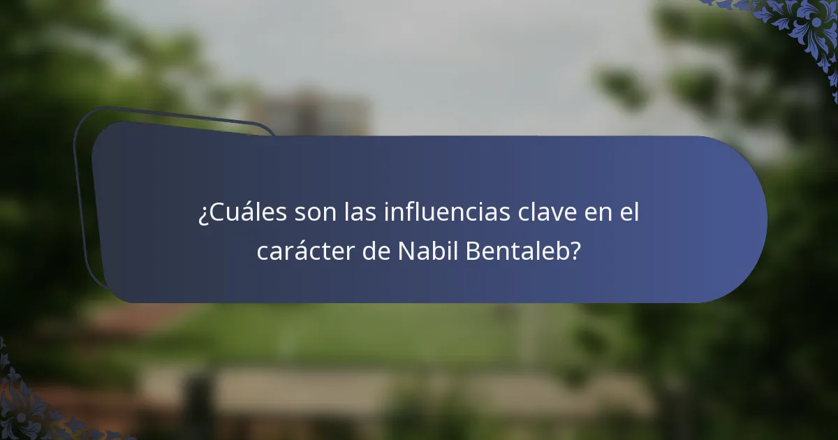 ¿Cuáles son las influencias clave en el carácter de Nabil Bentaleb?