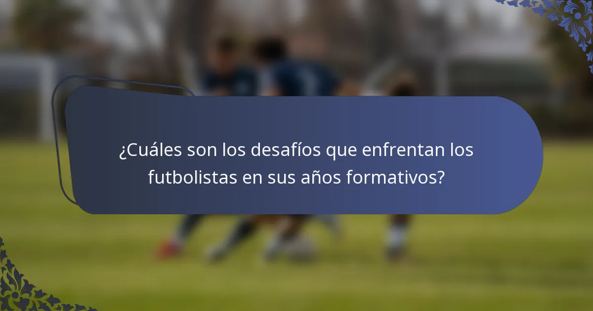 ¿Cuáles son los desafíos que enfrentan los futbolistas en sus años formativos?