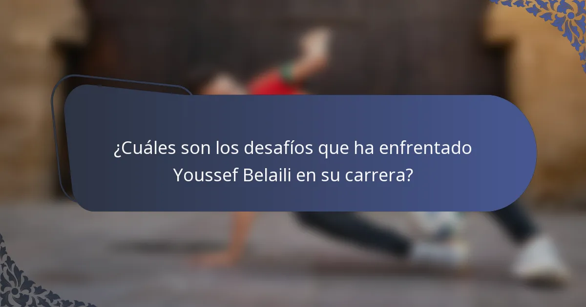 ¿Cuáles son los desafíos que ha enfrentado Youssef Belaili en su carrera?