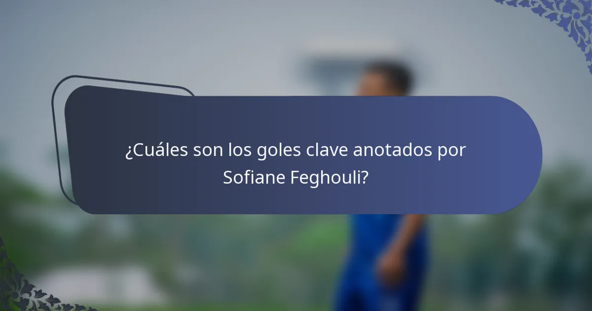 ¿Cuáles son los goles clave anotados por Sofiane Feghouli?