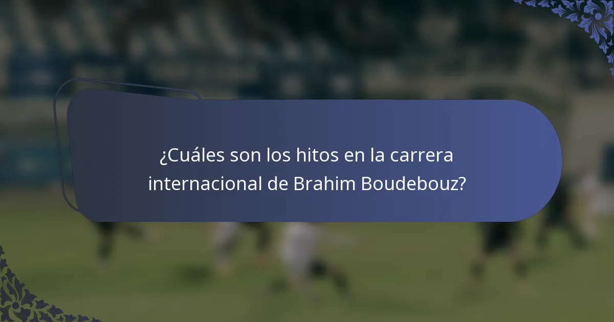 ¿Cuáles son los hitos en la carrera internacional de Brahim Boudebouz?