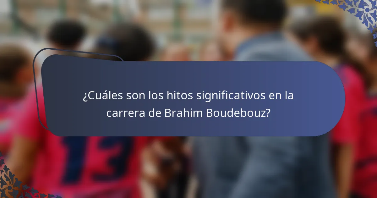 ¿Cuáles son los hitos significativos en la carrera de Brahim Boudebouz?