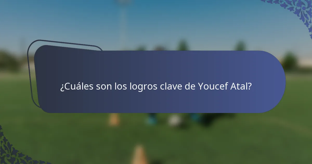 ¿Cuáles son los logros clave de Youcef Atal?