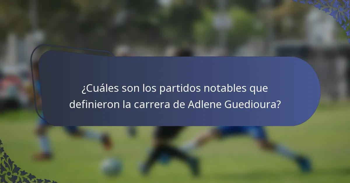 ¿Cuáles son los partidos notables que definieron la carrera de Adlene Guedioura?