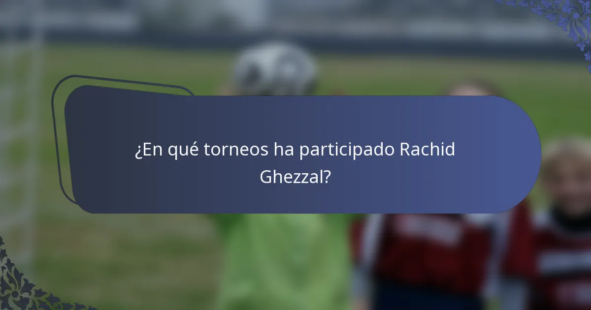 ¿En qué torneos ha participado Rachid Ghezzal?