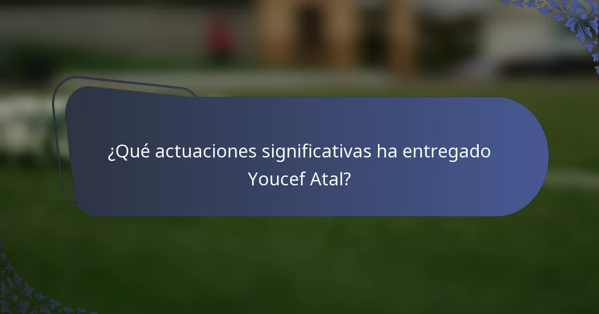 ¿Qué actuaciones significativas ha entregado Youcef Atal?