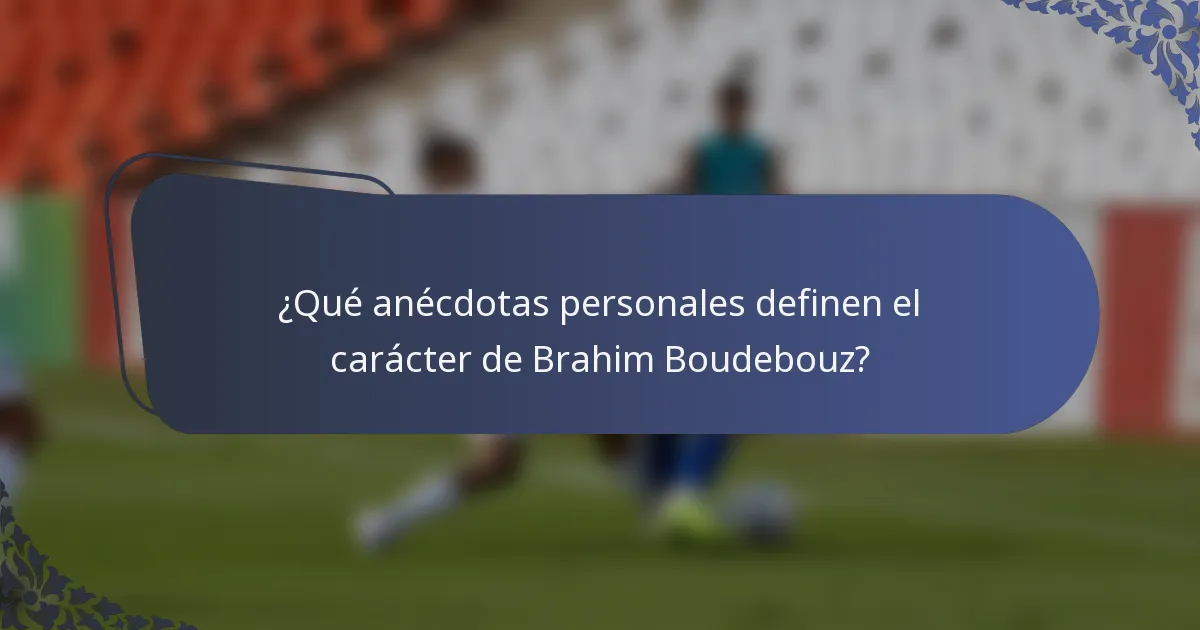 ¿Qué anécdotas personales definen el carácter de Brahim Boudebouz?
