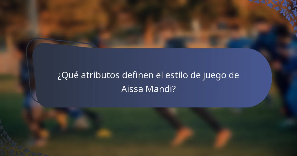 ¿Qué atributos definen el estilo de juego de Aissa Mandi?
