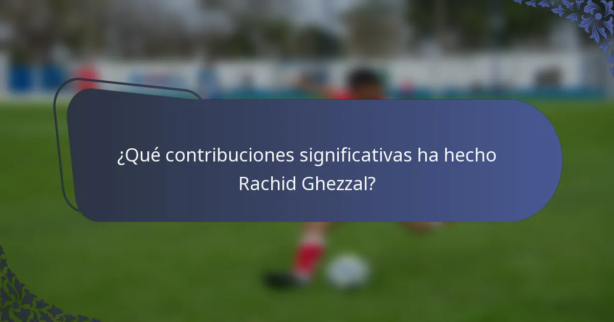 ¿Qué contribuciones significativas ha hecho Rachid Ghezzal?