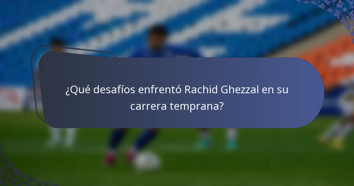 ¿Qué desafíos enfrentó Rachid Ghezzal en su carrera temprana?