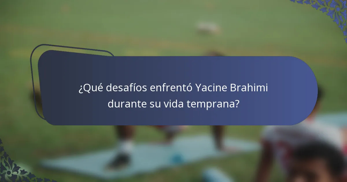 ¿Qué desafíos enfrentó Yacine Brahimi durante su vida temprana?