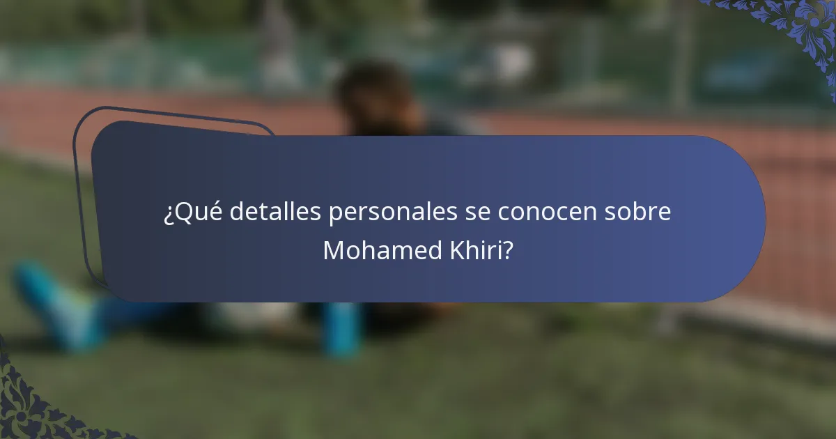 ¿Qué detalles personales se conocen sobre Mohamed Khiri?