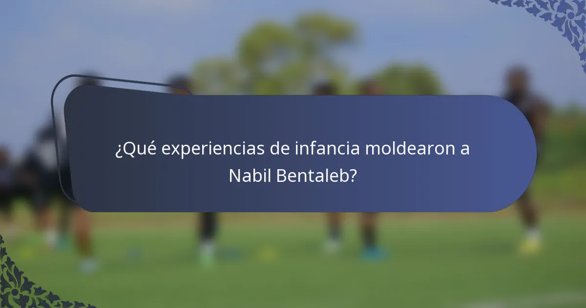 ¿Qué experiencias de infancia moldearon a Nabil Bentaleb?