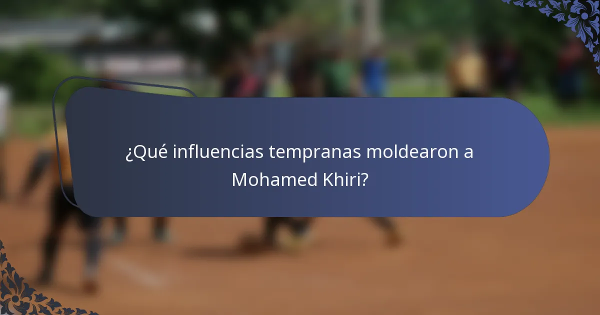 ¿Qué influencias tempranas moldearon a Mohamed Khiri?