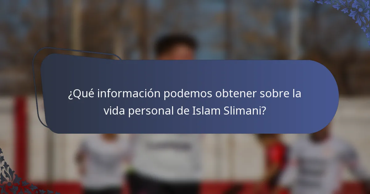 ¿Qué información podemos obtener sobre la vida personal de Islam Slimani?