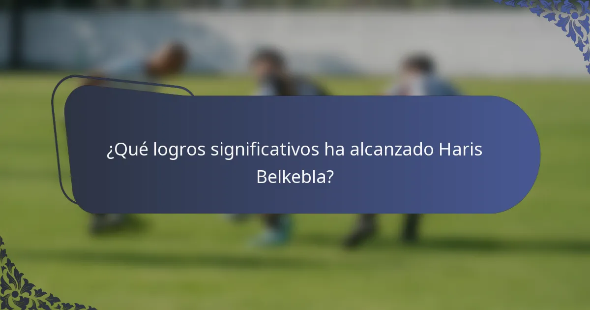 ¿Qué logros significativos ha alcanzado Haris Belkebla?