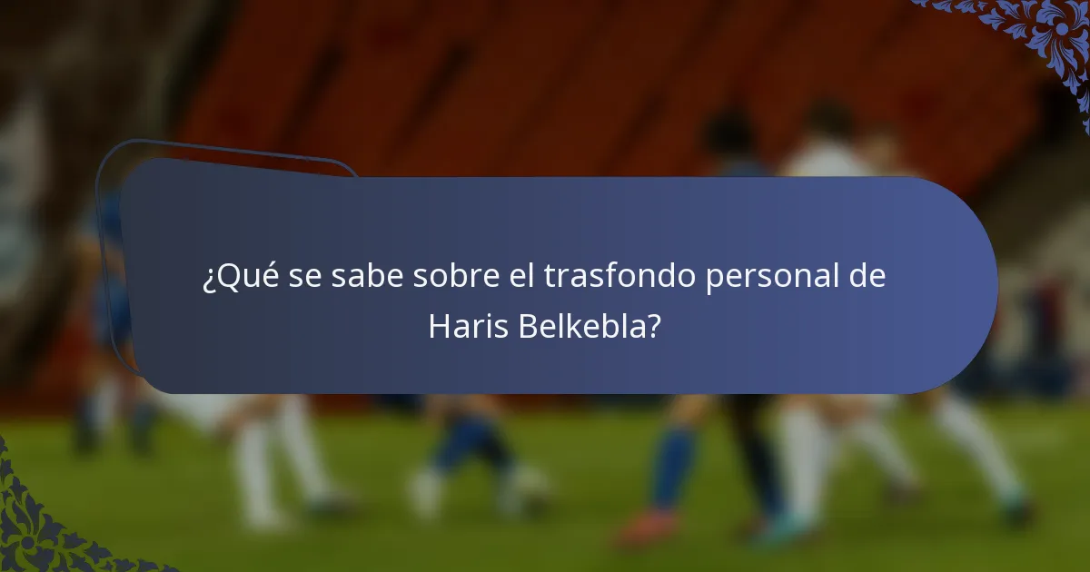 ¿Qué se sabe sobre el trasfondo personal de Haris Belkebla?