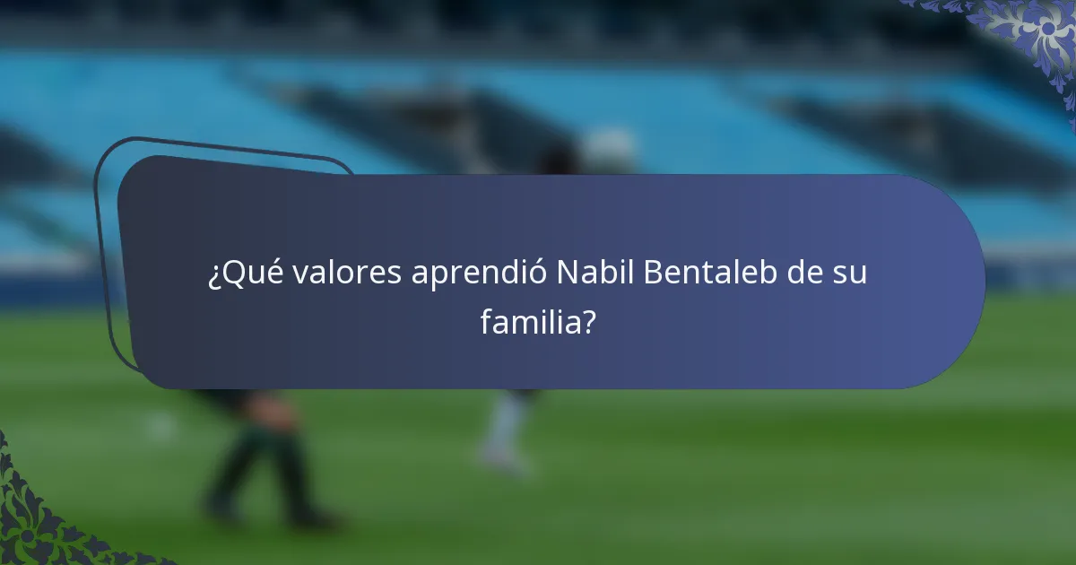 ¿Qué valores aprendió Nabil Bentaleb de su familia?